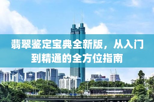 翡翠鑒定寶典全新版，從入門到精通的全方位指南