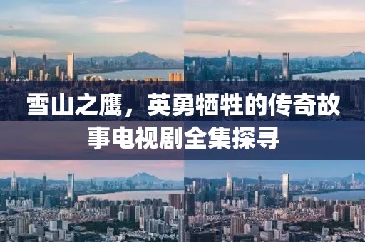 雪山之鷹，英勇犧牲的傳奇故事電視劇全集探尋