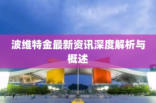波維特金最新資訊深度解析與概述