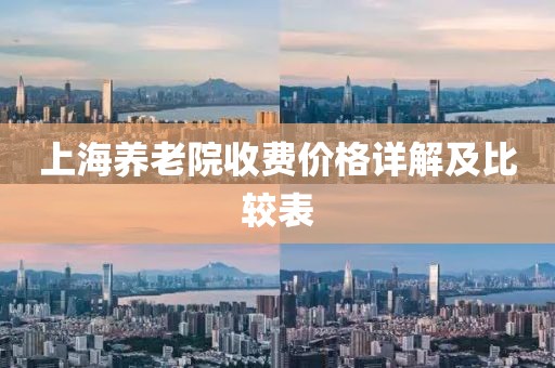 上海養(yǎng)老院收費(fèi)價(jià)格詳解及比較表