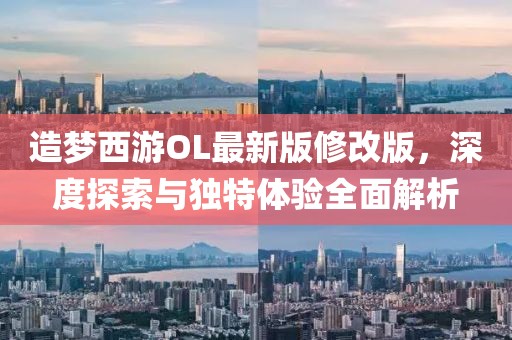 造夢西游OL最新版修改版，深度探索與獨特體驗全面解析