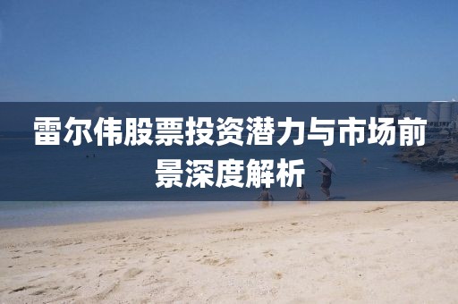 雷爾偉股票投資潛力與市場前景深度解析