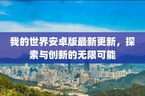 我的世界安卓版最新更新，探索與創(chuàng)新的無限可能