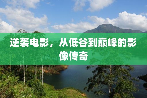 逆襲電影，從低谷到巔峰的影像傳奇