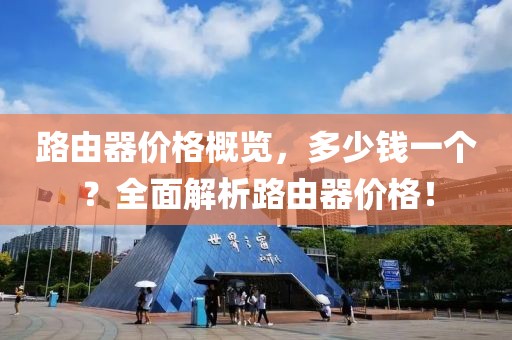 路由器價格概覽，多少錢一個？全面解析路由器價格！