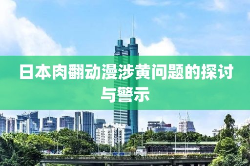 日本肉翻動漫涉黃問題的探討與警示