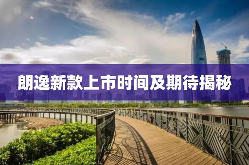 朗逸新款上市時(shí)間及期待揭秘