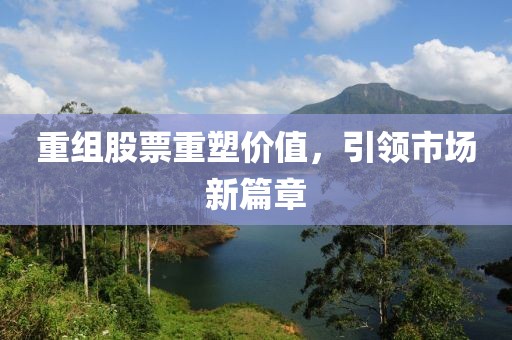 重組股票重塑價值，引領(lǐng)市場新篇章
